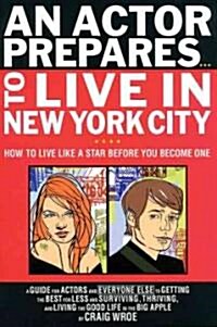 An Actor Prepares...to Live in New York City: How to Live Like a Star Before You Become One (Paperback)