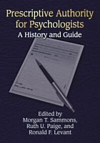 Prescriptive Authority for Psychologists: A History and Guide (Hardcover)