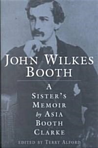John Wilkes Booth: A Sisteras Memoir (Paperback)