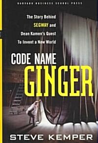 Code Name Ginger: The Story Behind Segway and Dean Kamens Quest to Invent a New World (Hardcover)