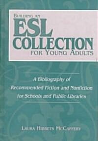 Building an ESL Collection for Young Adults: A Bibliography of Recommended Fiction and Nonfiction for Schools and Public Libraries (Hardcover)