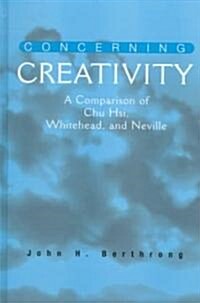 Concerning Creativity: A Comparison of Chu Hsi, Whitehead, and Neville (Hardcover)