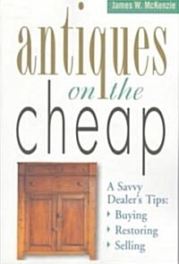 Antiques on the Cheap: A Savvy Dealers Tips: Buying, Restoring, Selling (Paperback)