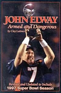 John Elway: Armed & Dangerous: Revised and Updated to Include 1997 Super Bowl Season (Paperback, Revised and Upd)