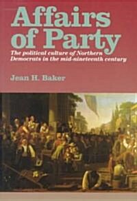 Affairs of Party: The Political Culture of Northern Democrats in the Mid-Nineteenth Century. (Paperback, Revised)