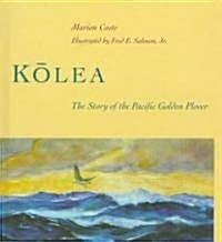Kо̄lea: The Story of the Pacific Golden Plover (Hardcover)