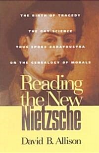 Reading the New Nietzsche: The Birth of Tragedy, the Gay Science, Thus Spoken Zarathustra, and on the Genealogy of Morals (Paperback)