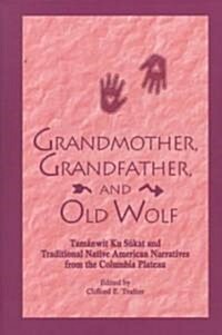 Grandmother, Grandfather, and Old Wolf: Tamanwit Ku Sukat and Traditional Native American Stories from the Columbian Plateau (Paperback)