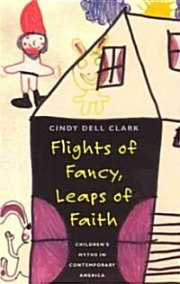 Flights of Fancy, Leaps of Faith: Childrens Myths in Contemporary America (Paperback)