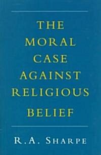 The Moral Case Against Religious Belief (Paperback)