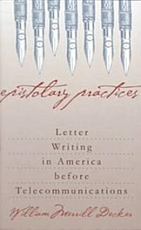 Epistolary Practices: Letter Writing in America Before Telecommunications (Paperback)