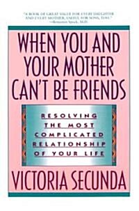 When You and Your Mother Cant Be Friends: Resolving the Most Complicated Relationship of Your Life (Paperback)