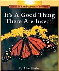 Its a Good Thing There Are Insects (Rookie Read-About Science: Animals) (Paperback)