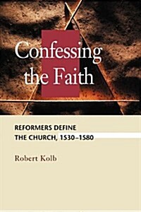 Confessing the Faith: Reformers Define the Church, 1530-1580 (Paperback)