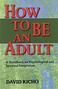 How to Be an Adult: A Handbook on Psychological and Spiritual Integration (Paperback)