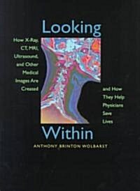 Looking Within: How X-Ray, Ct, Mri, Ultrasound, and Other Medical Images Are Created, and How They Help Physicians Save Lives (Paperback)