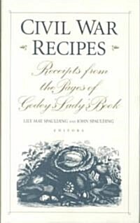 Civil War Recipes: Receipts from the Pages of Godeys Ladys Book (Hardcover)