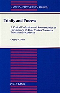 Trinity and Process: A Critical Evaluation and Reconstruction of Hartshornes Di-Polar Theism Towards a Trinitarian Metaphysics (Hardcover)