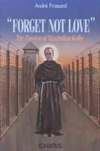 Forget Not Love: The Passion of Maximilian Kolbe (Paperback)