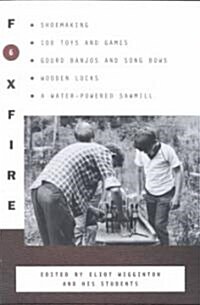 Foxfire 6: Shoemaking, 100 Toys and Games, Gourd Banjos and Song Bows, Wooden Locks, a Water-Powered Sawmill (Paperback)