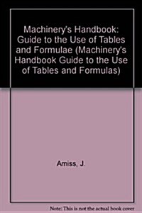 Guide to the Use of Tables and Formulas in Machinerys Handbook (Paperback, 24th)