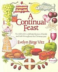 A Continual Feast: A Cookbook to Celebrate the Joys of Family & Faith Throughout the Christian Year (Paperback)
