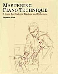 Mastering Piano Technique: A Guide for Students, Teachers and Performers (Hardcover)