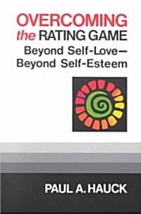 Overcoming the Rating Game: Beyond Self-Love--Beyond Self-Esteem (Paperback)