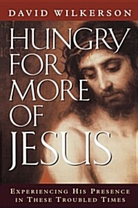 Hungry for More of Jesus: Experiencing His Presence in These Troubled Times (Paperback)