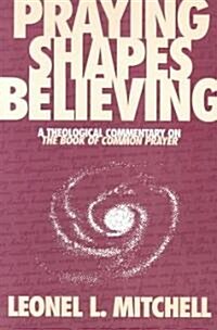 Praying Shapes Believing: A Theological Commentary on the Book of Common Prayer (Paperback, 2, Revised)