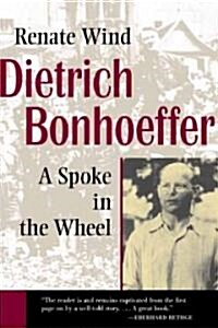 Dietrich Bonhoeffer: A Spoke in the Wheel (Paperback)