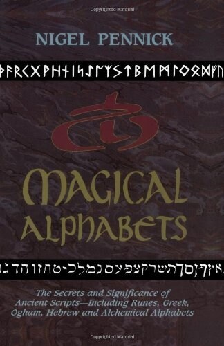 Magical Alphabets: The Secrets and Significance of Ancient Scripts Including Runes, Greek, Ogham, Hebrew and Alchemical Alphabets (Paperback)