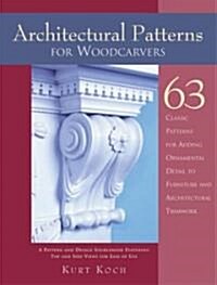 Architectural Patterns for Woodcarvers: 63 Classic Patterns for Adding Detail to Mantels Archways, Entrance Ways, Chair Backs, Bed Frames, Window Fram (Paperback)