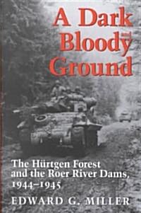 A Dark and Bloody Ground: The Hurtgen Forest and the Roer River Dams, 1944-1945 (Paperback)