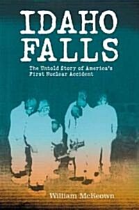 Idaho Falls: The Untold Story of Americas First Nuclear Accident (Paperback, Teacher)