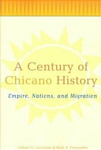 A Century of Chicano History : Empire, Nations and Migration (Paperback)