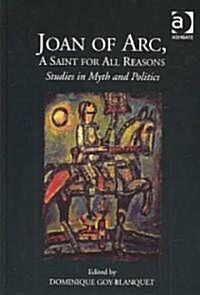 Joan of Arc, a Saint for All Reasons : Studies in Myth and Politics (Hardcover)
