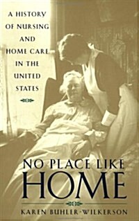 No Place Like Home: A History of Nursing and Home Care in the United States (Paperback)