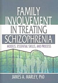 Family Involvement in Treating Schizophrenia: Models, Essential Skills, and Process (Hardcover)