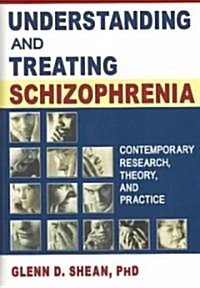 Understanding and Treating Schizophrenia: Contemporary Research, Theory, and Practice (Hardcover)