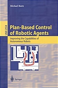 Plan-Based Control of Robotic Agents: Improving the Capabilities of Autonomous Robots (Paperback, 2002)