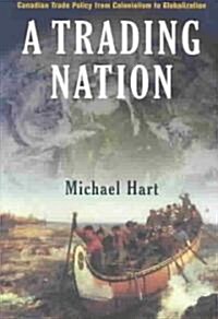 A Trading Nation: Canadian Trade Policy from Colonialism to Globalization (Paperback)