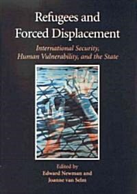 Refugees and Forced Displacement: International Security, Human Vulnerability, and the State (Paperback)