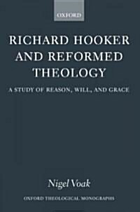 Richard Hooker and Reformed Theology : A Study of Reason, Will, and Grace (Hardcover)