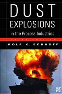 Dust Explosions in the Process Industries : Identification, Assessment and Control of Dust Hazards (Hardcover, 3 ed)