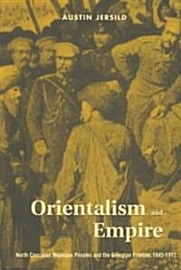 Orientalism and Empire: North Caucasus Mountain Peoples and the Georgian Frontier, 1845-1917 (Paperback)