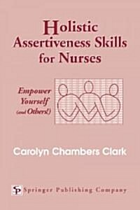 Holistic Assertiveness Skills for Nurses: Empower Yourself (and Others!) (Paperback)