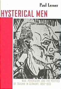 Hysterical Men: War, Psychiatry, and the Politics of Trauma in Germany, 1890-1930 (Hardcover)