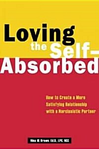 Loving the Self-Absorbed: How to Create a More Satisfying Relationship with a Narcissistic Partner (Paperback)