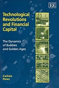 Technological Revolutions and Financial Capital : The Dynamics of Bubbles and Golden Ages (Paperback)